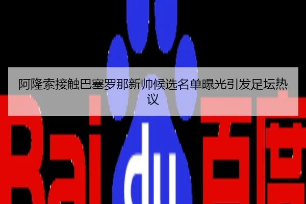 阿隆索接触巴塞罗那新帅候选名单曝光引发足坛热议